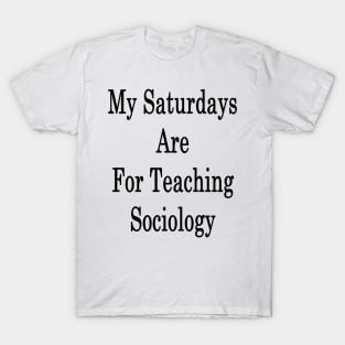 My Saturdays Are For Teaching Sociology T-Shirt